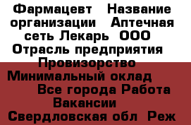 Фармацевт › Название организации ­ Аптечная сеть Лекарь, ООО › Отрасль предприятия ­ Провизорство › Минимальный оклад ­ 27 000 - Все города Работа » Вакансии   . Свердловская обл.,Реж г.